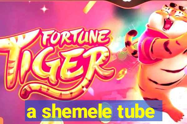 a shemele tube